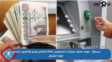 رسميًا.. موعد صرف مرتبات أغسطس 2025 الكامل وأبرز تفاصيل الجدول لهذا الشهر